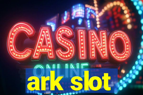 ark slot