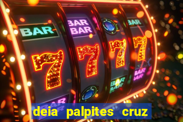 deia palpites cruz do dia