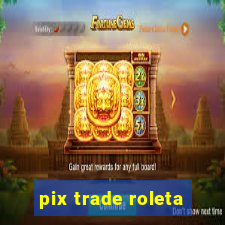 pix trade roleta