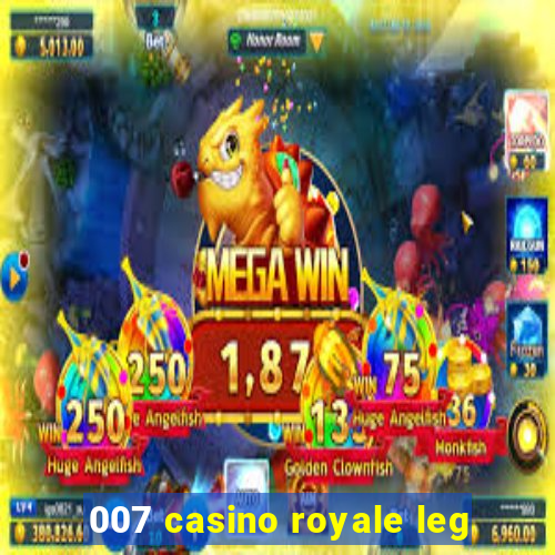 007 casino royale leg