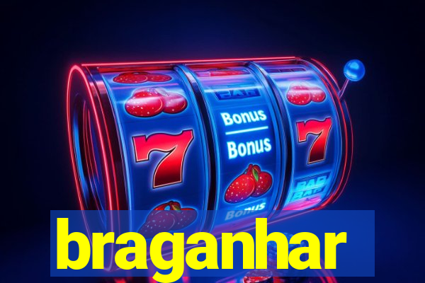 braganhar