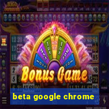 beta google chrome