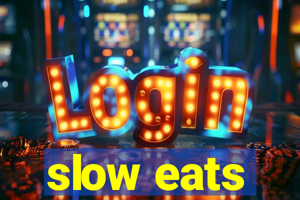 slow eats