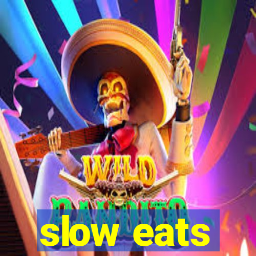 slow eats