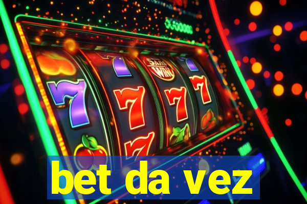 bet da vez