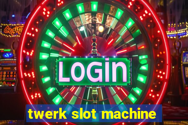 twerk slot machine