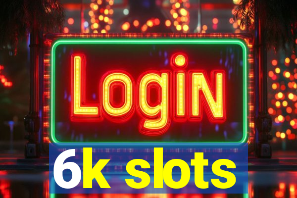 6k slots