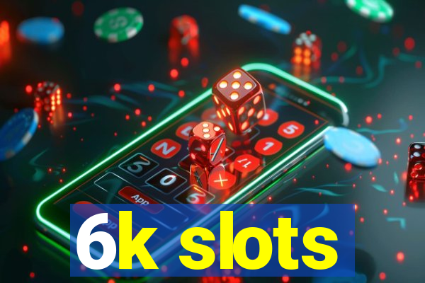 6k slots