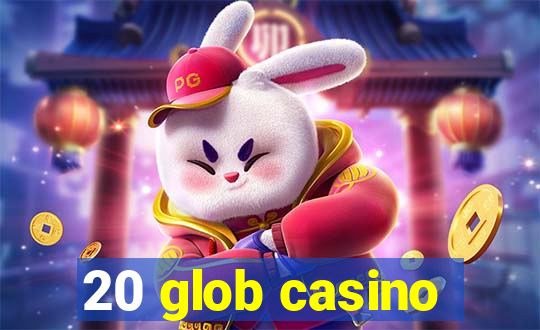 20 glob casino