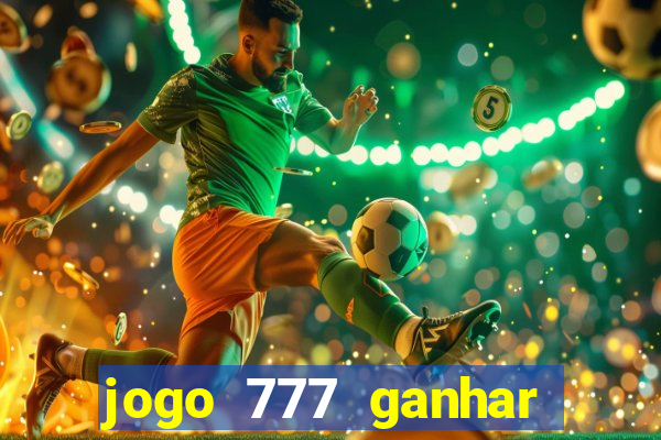 jogo 777 ganhar dinheiro de verdade