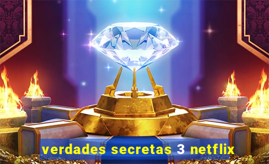 verdades secretas 3 netflix