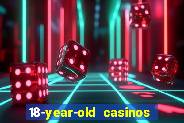 18-year-old casinos near me