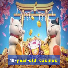 18-year-old casinos near me