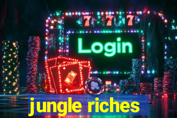 jungle riches