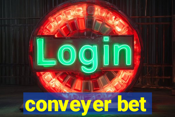 conveyer bet