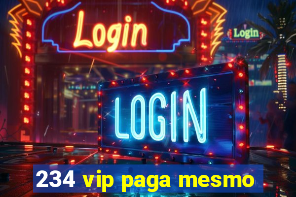 234 vip paga mesmo