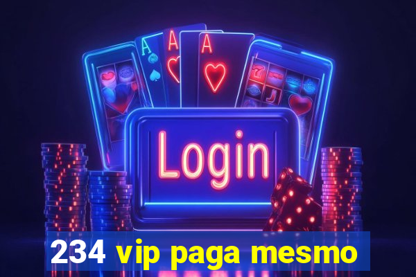 234 vip paga mesmo