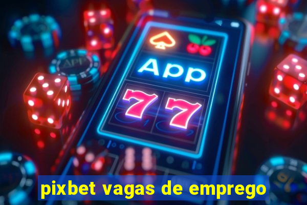 pixbet vagas de emprego