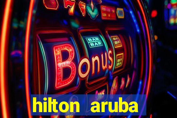 hilton aruba caribbean resort casino