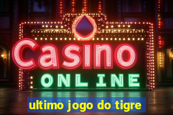 ultimo jogo do tigre