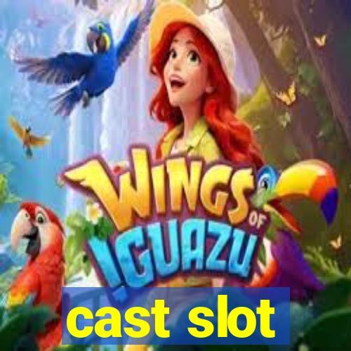 cast slot