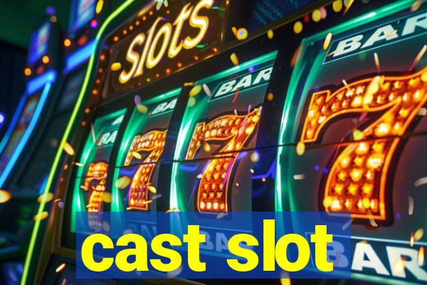 cast slot