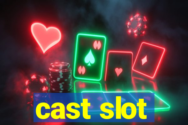 cast slot