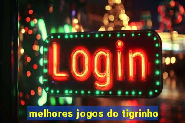 melhores jogos do tigrinho