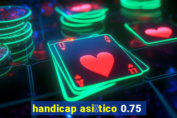 handicap asi谩tico 0.75