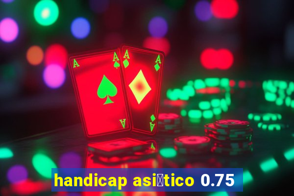 handicap asi谩tico 0.75