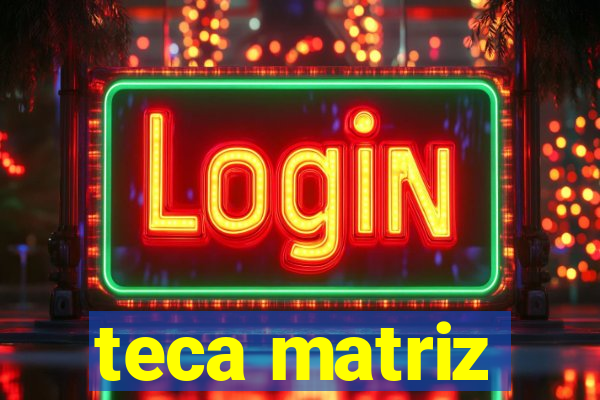 teca matriz