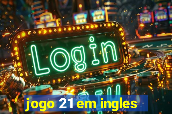 jogo 21 em ingles