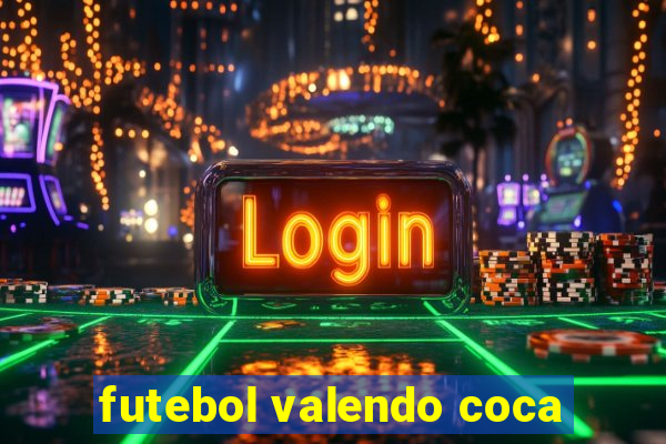 futebol valendo coca