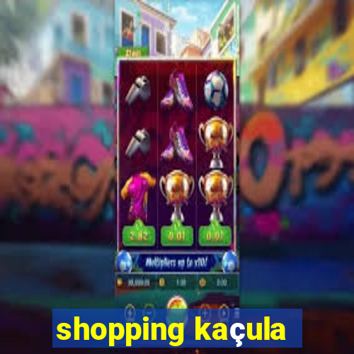 shopping kaçula