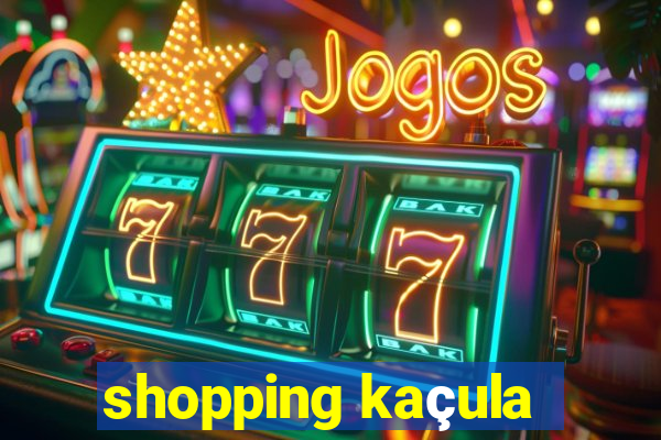 shopping kaçula