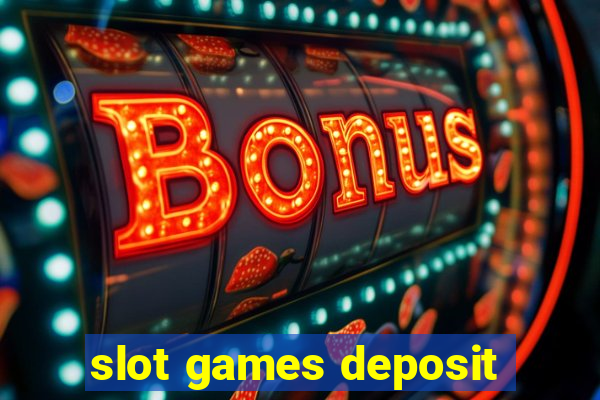 slot games deposit