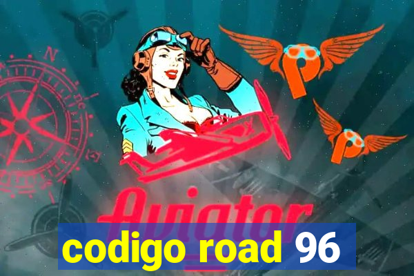 codigo road 96