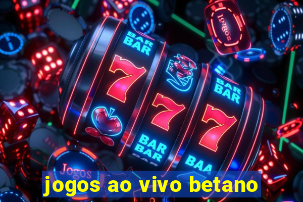 jogos ao vivo betano