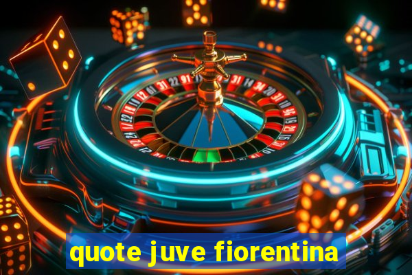 quote juve fiorentina