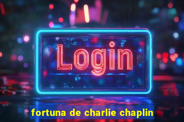 fortuna de charlie chaplin