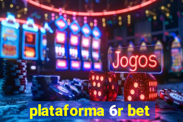 plataforma 6r bet