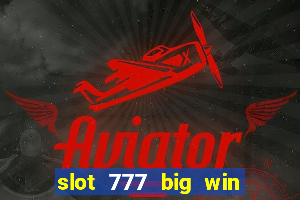 slot 777 big win paga mesmo