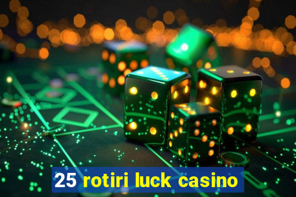 25 rotiri luck casino