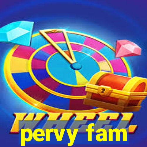 pervy fam