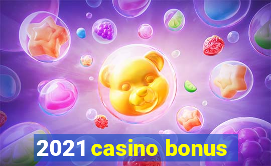 2021 casino bonus