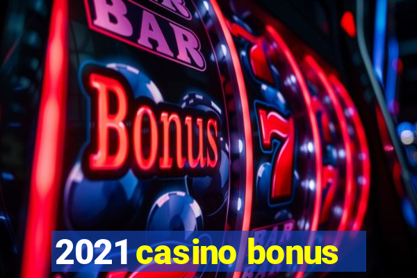 2021 casino bonus