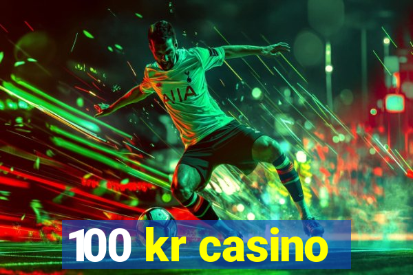 100 kr casino