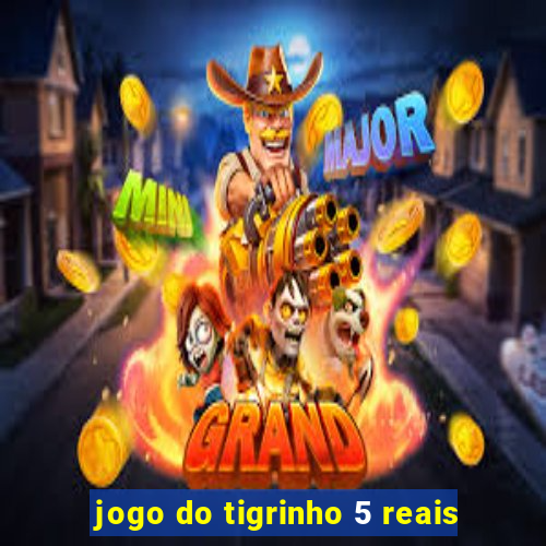 jogo do tigrinho 5 reais