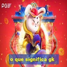 o que significa gk