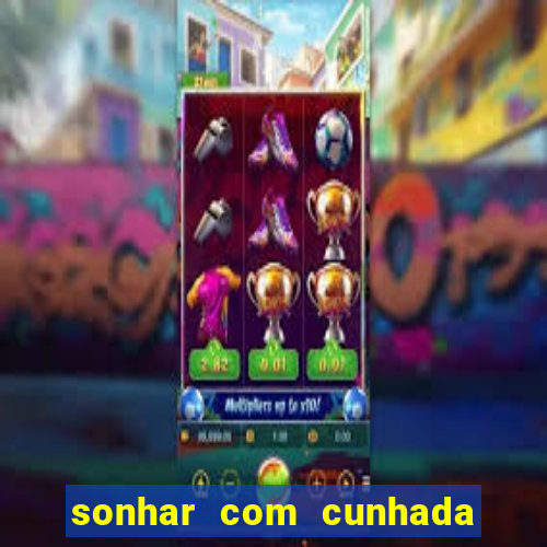 sonhar com cunhada jogo do bicho